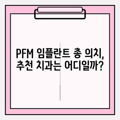 PFM 임플란트 총 의치, 나에게 딱 맞는 치과 찾는 방법 | PFM 임플란트, 총 의치, 치과 선택 가이드, 임플란트 비용, 치과 추천