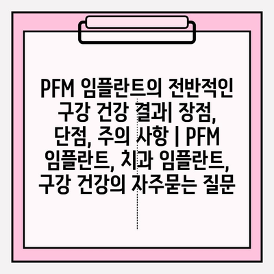 PFM 임플란트의 전반적인 구강 건강 결과| 장점, 단점, 주의 사항 | PFM 임플란트, 치과 임플란트, 구강 건강