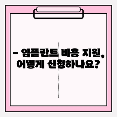 임플란트 비용 지원, 궁금한 모든 것! | 지원 대상, 방법, 금액, 알아두면 도움되는 정보