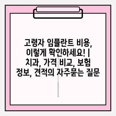 고령자 임플란트 비용, 이렇게 확인하세요! | 치과, 가격 비교, 보험 정보, 견적