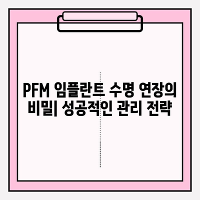 PFM 임플란트 장기 성공을 위한 관리 가이드 | 수명 연장, 성공적인 관리 전략, 유지 관리 팁
