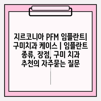 지르코니아 PFM 임플란트| 구미치과 케이스 | 임플란트 종류, 장점, 구미 치과 추천