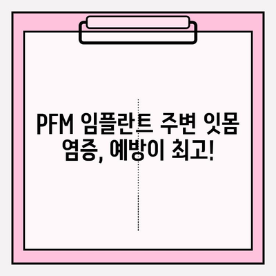 PFM 임플란트 주변 잇몸 건강 지키기| 염증 예방을 위한 5가지 필수 관리법 | 임플란트, 잇몸 관리, 염증 예방, 건강 관리