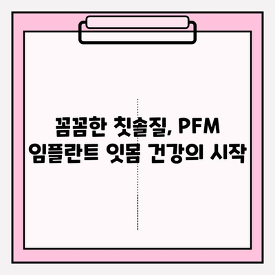 PFM 임플란트 주변 잇몸 건강 지키기| 염증 예방을 위한 5가지 필수 관리법 | 임플란트, 잇몸 관리, 염증 예방, 건강 관리