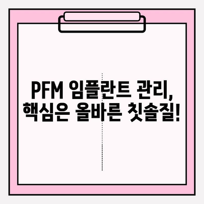 PFM 임플란트 성공적인 관리를 위한 최적의 구강 위생 관리 가이드 | 임플란트 관리, 치아 건강, 위생 관리 팁