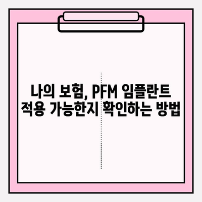 PFM 임플란트 보험 적용, 내가 받을 수 있을까? | 보험 적용 기준, 확인 방법, 팁