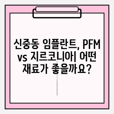 신중동 치과 임플란트 재료 고민| PFM vs 지르코니아, 어떤 게 나에게 맞을까요? | 임플란트 재료 비교, 장단점 분석, 신중동 치과 추천