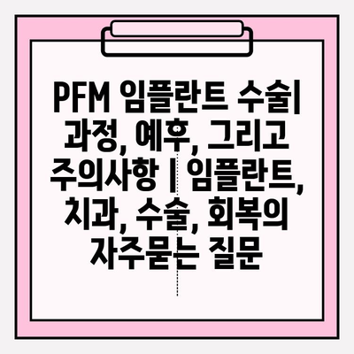 PFM 임플란트 수술| 과정, 예후, 그리고 주의사항 | 임플란트, 치과, 수술, 회복