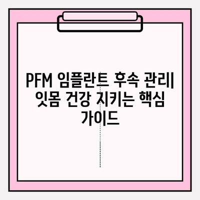 PFM 임플란트 후속 관리| 잇몸 건강을 위한 잔여 세균 제거 가이드 | 임플란트, 잇몸 관리, 구강 위생