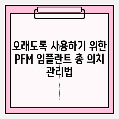 PFM 임플란트 총 의치 사용, 성공적인 관리를 위한 주의 사항 | 임플란트, 총의치, 관리, 유지, 주의