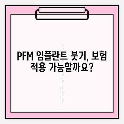 PFM 임플란트 붓기, 보험 적용 어떻게 될까요? | 보험 혜택, 치료 비용, 주의 사항