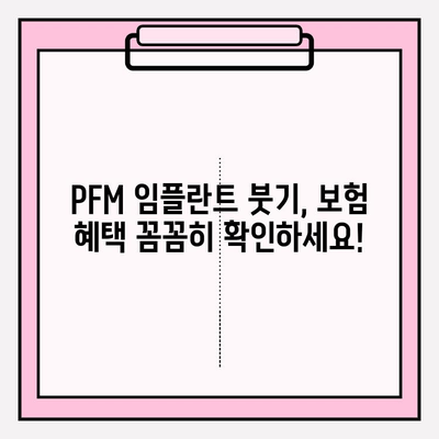 PFM 임플란트 붓기, 보험 적용 어떻게 될까요? | 보험 혜택, 치료 비용, 주의 사항