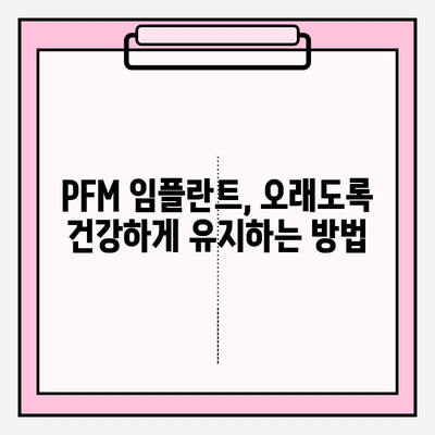 PFM 임플란트 후, 달라지는 나의 삶| 후속 관리 가이드 | 생활 습관, 식단, 주의 사항, 성공적인 임플란트 관리