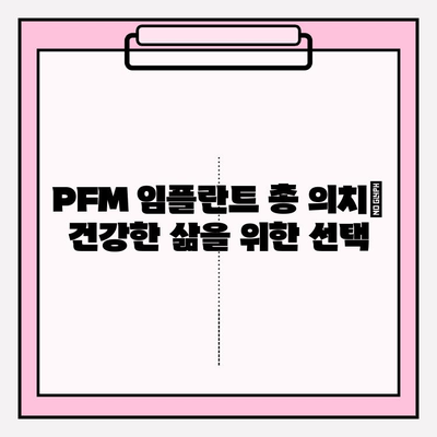 PFM 임플란트 총 의치와 구강 건강| 장점, 단점, 관리법 | 임플란트, 총의치, 구강 관리, 치과