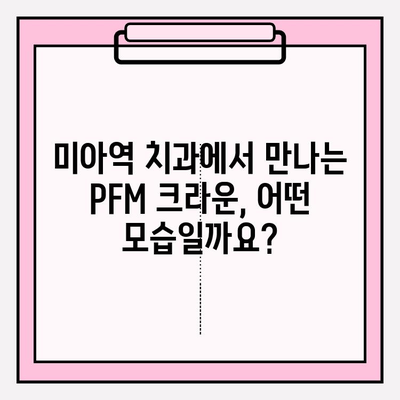 미아역 치과에서 만나는 PFM 크라운의 매력| 다양한 모습과 장점 확인 | PFM, 치과, 미아역, 크라운, 치아