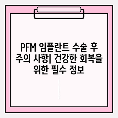 PFM 임플란트 수술 후 신체 반응 완벽 가이드 | 회복 과정, 주의 사항, 궁금증 해결