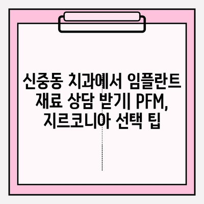 신중동 임플란트 상담| PFM vs 지르코니아, 어떤 재료가 나에게 맞을까? | 임플란트 재료 비교, 신중동 치과, 임플란트 상담