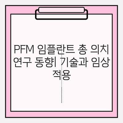 PFM 임플란트 총 의치 연구의 최근 동향| 기술 발전과 임상적 적용 | PFM 임플란트, 총 의치, 임플란트 치과, 연구 동향, 기술 발전, 임상 적용