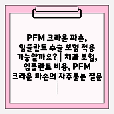 PFM 크라운 파손, 임플란트 수술 보험 적용 가능할까요? | 치과 보험, 임플란트 비용, PFM 크라운 파손