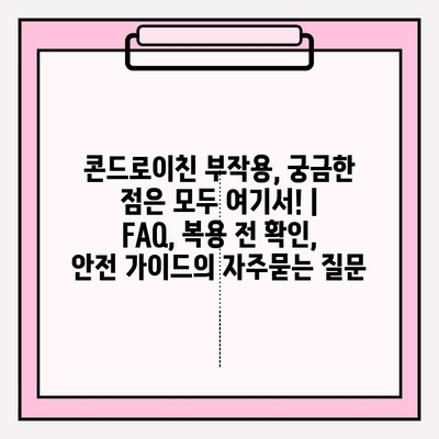 콘드로이친 부작용, 궁금한 점은 모두 여기서! | FAQ, 복용 전 확인, 안전 가이드