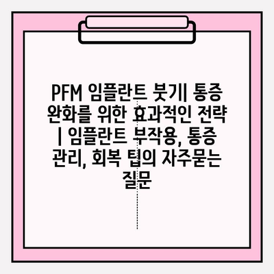 PFM 임플란트 붓기| 통증 완화를 위한 효과적인 전략 | 임플란트 부작용, 통증 관리, 회복 팁