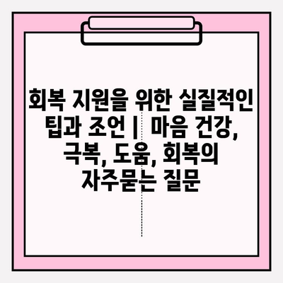 회복 지원을 위한 실질적인 팁과 조언 |  마음 건강, 극복, 도움, 회복