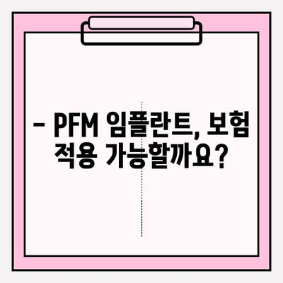 PFM 임플란트 비용, 보험으로 커버 가능할까요? | 보험 적용 기준, 청구 방법, 성공 사례