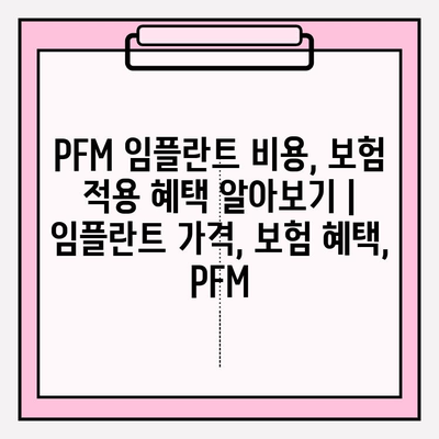 PFM 임플란트 비용, 보험 적용 혜택 알아보기 | 임플란트 가격, 보험 혜택, PFM