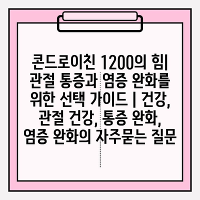 콘드로이친 1200의 힘| 관절 통증과 염증 완화를 위한 선택 가이드 | 건강, 관절 건강, 통증 완화, 염증 완화