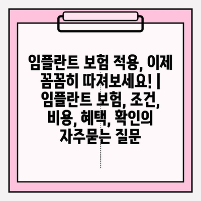 임플란트 보험 적용, 이제 꼼꼼히 따져보세요! | 임플란트 보험, 조건, 비용, 혜택, 확인