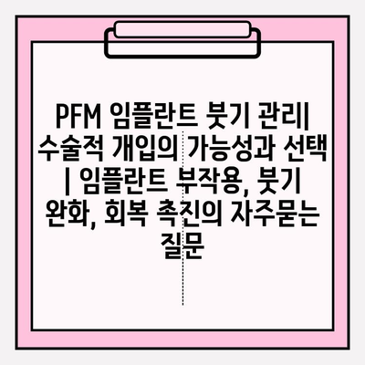 PFM 임플란트 붓기 관리| 수술적 개입의 가능성과 선택 | 임플란트 부작용, 붓기 완화, 회복 촉진