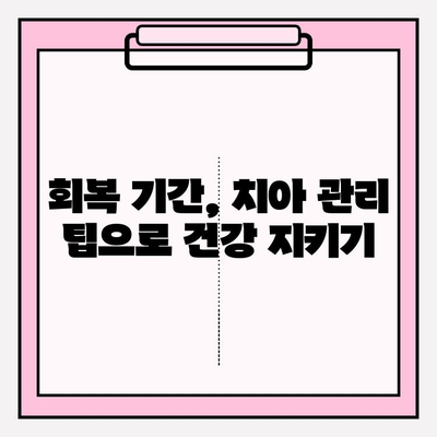 회복 기간 중에도 튼튼한 치아 유지하기| 치아 관리 가이드 | 치아 건강, 회복, 관리 팁