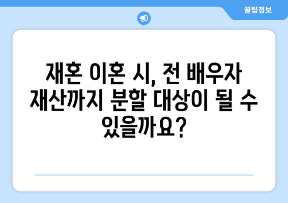 재혼 부부 이혼 시 재산 분할, 꼭 알아야 할 5가지 주의 사항 | 재혼, 이혼, 재산분할, 법률, 주의