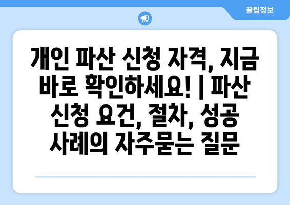 개인 파산 신청 자격, 지금 바로 확인하세요! | 파산 신청 요건, 절차, 성공 사례