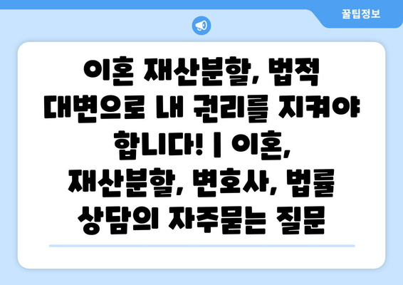 이혼 재산분할, 법적 대변으로 내 권리를 지켜야 합니다! | 이혼, 재산분할, 변호사, 법률 상담