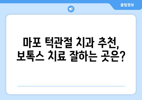 마포 턱관절 치과 보톡스| 턱 통증 해결, 효과적인가요? | 턱관절 장애, 보톡스 치료, 마포 치과 추천