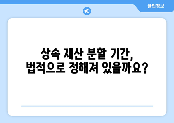 상속 재산 분할 기간| 확인 방법과 절차 알아보기 | 상속, 재산 분할, 기간 계산, 법률 정보