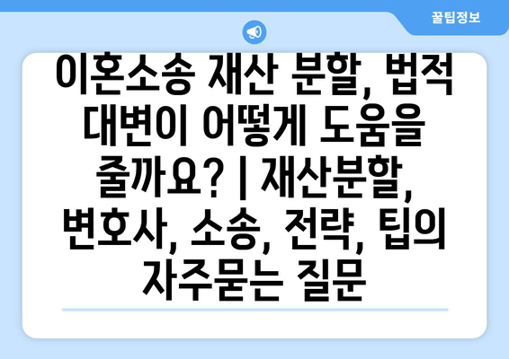 이혼소송 재산 분할, 법적 대변이 어떻게 도움을 줄까요? | 재산분할, 변호사, 소송, 전략, 팁