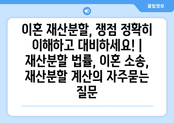 이혼 재산분할, 쟁점 정확히 이해하고 대비하세요! | 재산분할 법률, 이혼 소송, 재산분할 계산