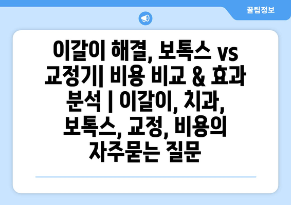 이갈이 해결, 보톡스 vs 교정기| 비용 비교 & 효과 분석 | 이갈이, 치과, 보톡스, 교정, 비용