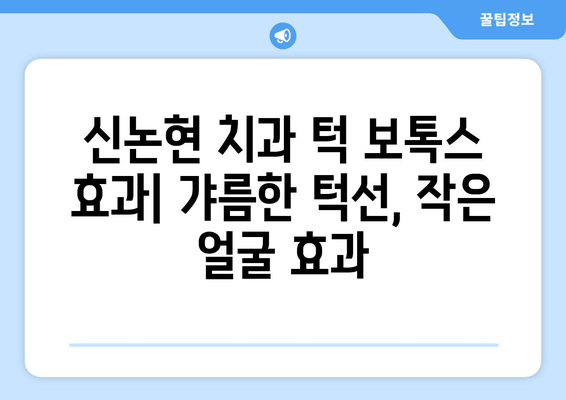 신논현 치과 턱 보톡스| 가격, 효과, 후기 | 갸름하고 매력적인 턱선, 신논현 치과에서 만나보세요!