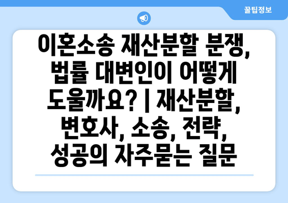 이혼소송 재산분할 분쟁, 법률 대변인이 어떻게 도울까요? | 재산분할, 변호사, 소송, 전략, 성공