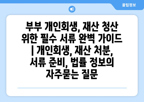 부부 개인회생, 재산 청산 위한 필수 서류 완벽 가이드 | 개인회생, 재산 처분, 서류 준비, 법률 정보