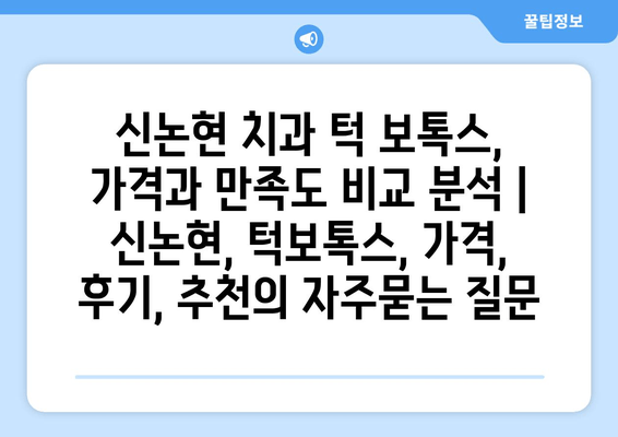 신논현 치과 턱 보톡스, 가격과 만족도 비교 분석 | 신논현, 턱보톡스, 가격, 후기, 추천