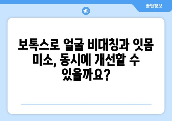 비대칭 얼굴과 잇몸 미소, 보톡스로 개선하기| 효과적인 시술 방법과 주의 사항 | 비대칭, 잇몸미소, 보톡스, 시술, 효과, 주의사항