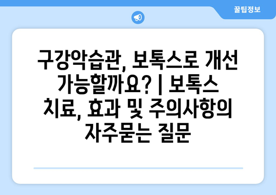 구강악습관, 보톡스로 개선 가능할까요? | 보톡스 치료, 효과 및 주의사항