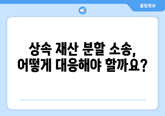 상속 재산 분할 청구 소송, 이렇게 대응하세요! | 핵심 전략, 성공적인 결과를 위한 가이드