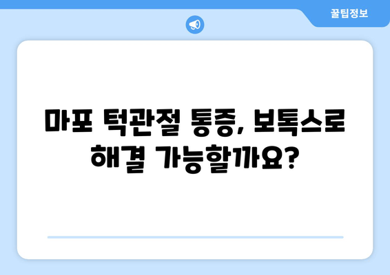 마포 턱관절 치과 보톡스| 턱 통증 해결, 효과적인가요? | 턱관절 장애, 보톡스 치료, 마포 치과 추천