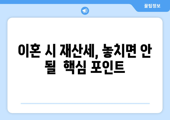 재산분할 시 치명적인 재산세 오류 사례| 놓치면 손해 보는 핵심 포인트 | 재산분할, 재산세, 이혼, 법률 팁