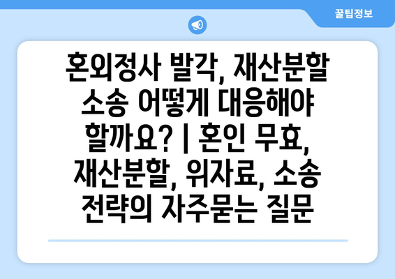 혼외정사 발각, 재산분할 소송 어떻게 대응해야 할까요? | 혼인 무효, 재산분할, 위자료, 소송 전략